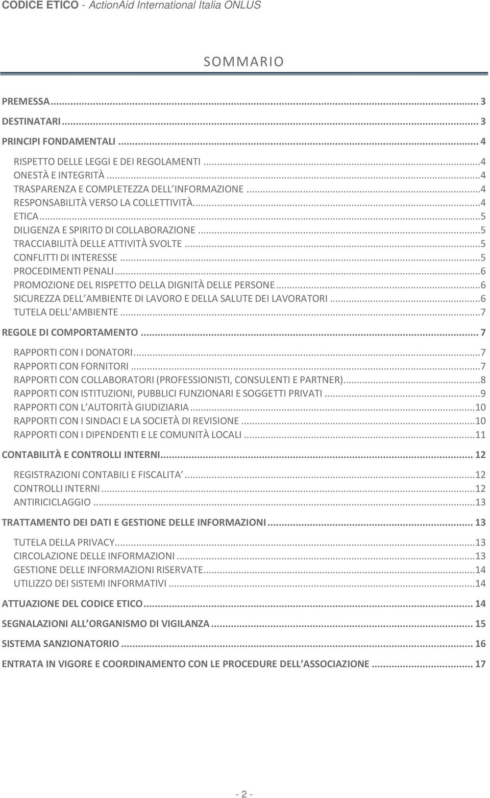 .. 6 PROMOZIONE DEL RISPETTO DELLA DIGNITÀ DELLE PERSONE... 6 SICUREZZA DELL AMBIENTE DI LAVORO E DELLA SALUTE DEI LAVORATORI... 6 TUTELA DELL AMBIENTE... 7 REGOLE DI COMPORTAMENTO.