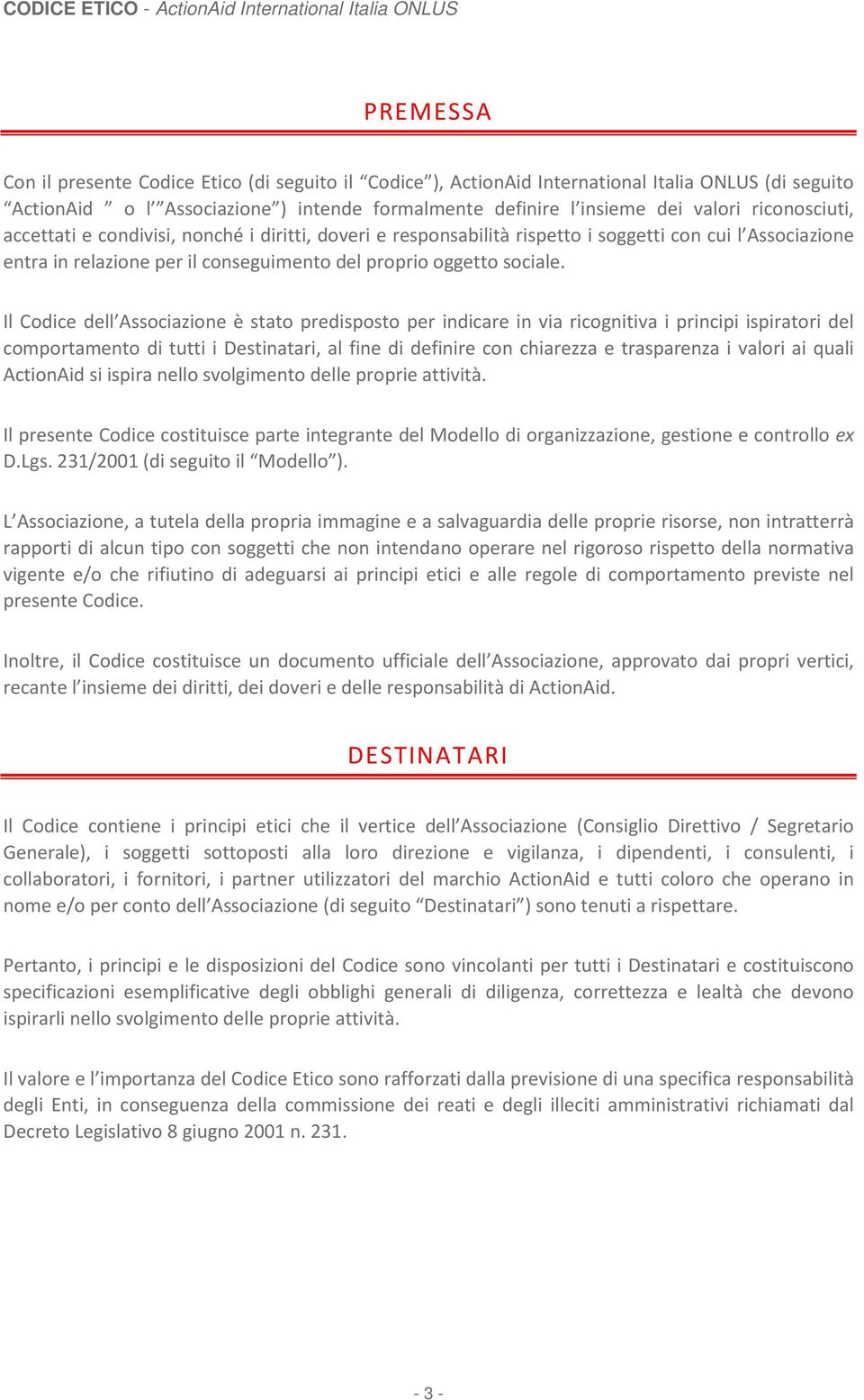 Il Codice dell Associazione è stato predisposto per indicare in via ricognitiva i principi ispiratori del comportamento di tutti i Destinatari, al fine di definire con chiarezza e trasparenza i