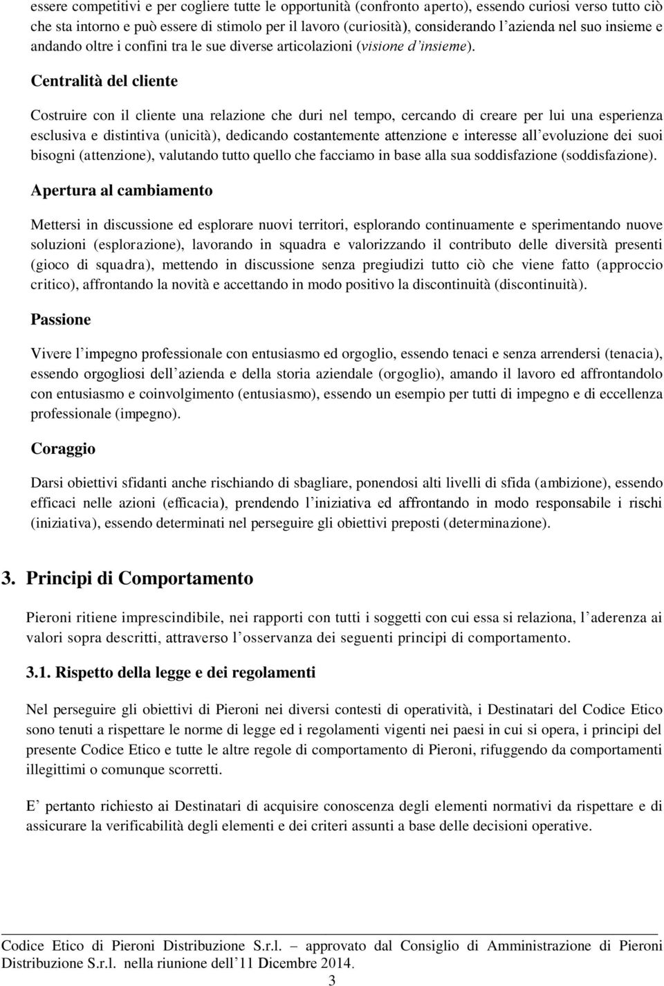 Centralità del cliente Costruire con il cliente una relazione che duri nel tempo, cercando di creare per lui una esperienza esclusiva e distintiva (unicità), dedicando costantemente attenzione e