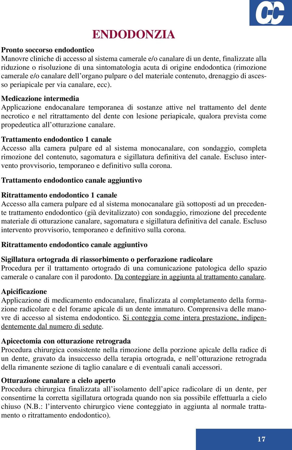 Medicazione intermedia Applicazione endocanalare temporanea di sostanze attive nel trattamento del dente necrotico e nel ritrattamento del dente con lesione periapicale, qualora prevista come