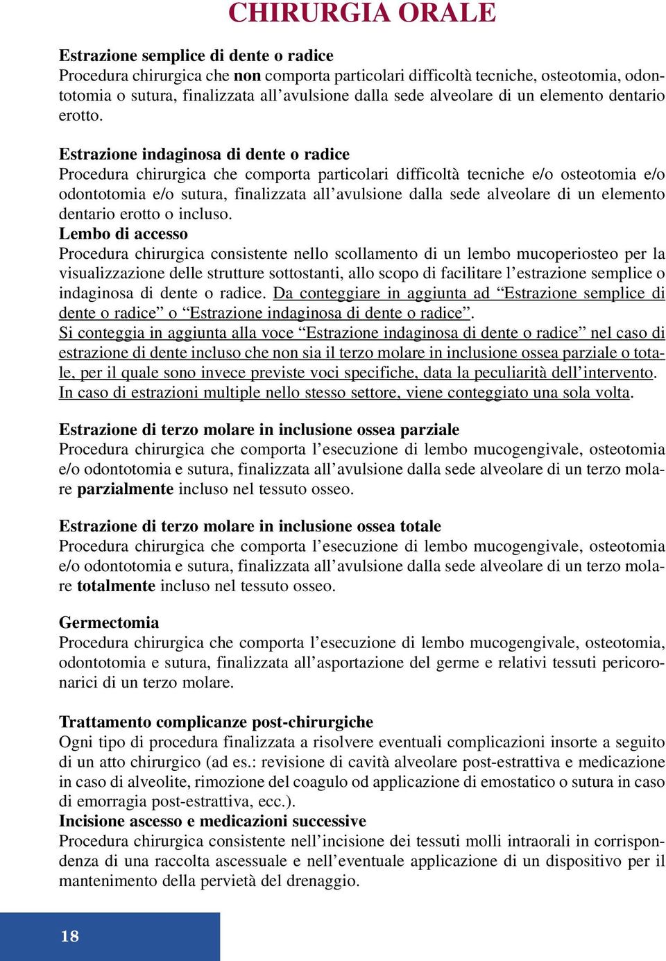 Estrazione indaginosa di dente o radice Procedura chirurgica che comporta particolari difficoltà tecniche e/o osteotomia e/o odontotomia e/o sutura, finalizzata all avulsione dalla sede alveolare di