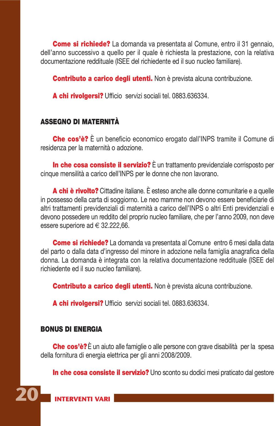 suo nucleo familiare). Contributo a carico degli utenti. Non è prevista alcuna contribuzione. ASSEGNO DI MATERNITÀ Che cos è?