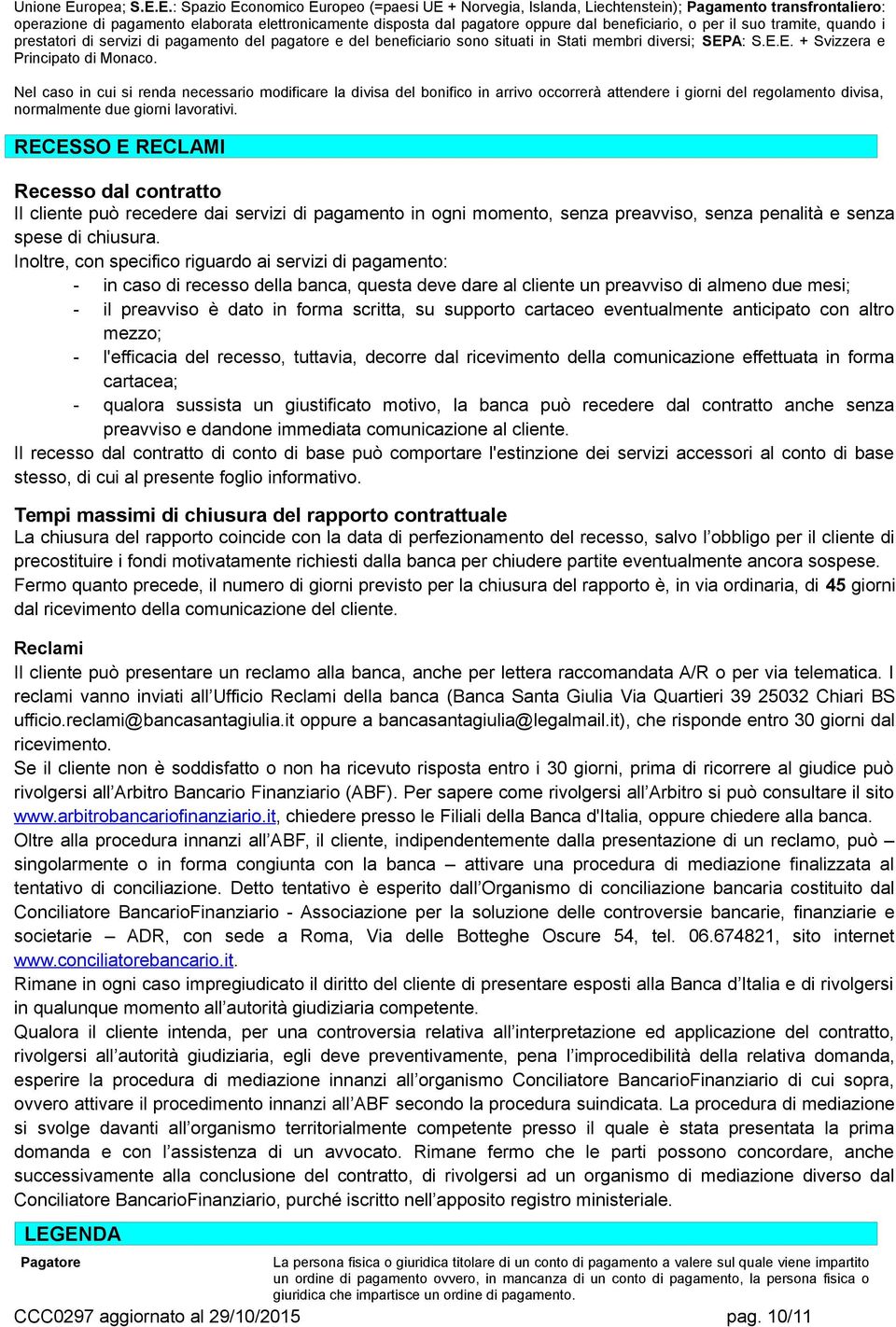 E.: Spazio Economico Europeo (=paesi UE + Norvegia, Islanda, Liechtenstein); Pagamento transfrontaliero: operazione di pagamento elaborata elettronicamente disposta dal pagatore oppure dal