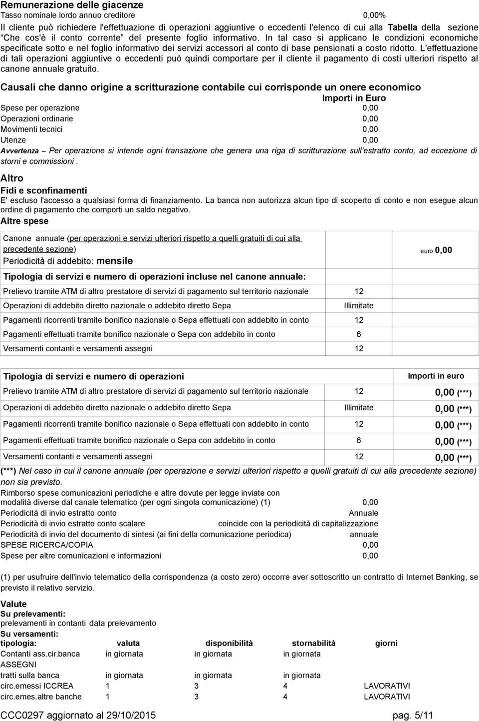 In tal caso si applicano le condizioni economiche specificate sotto e nel foglio informativo dei servizi accessori al conto di base pensionati a costo ridotto.