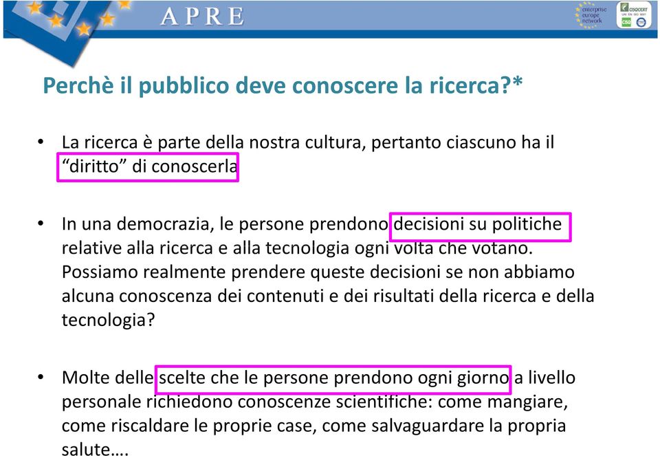 tecnologia ogni volta che votano. Possiamo realmente prendere queste decisioni se non abbiamo alcuna conoscenza dei contenuti e dei risultati della ricerca e della tecnologia?