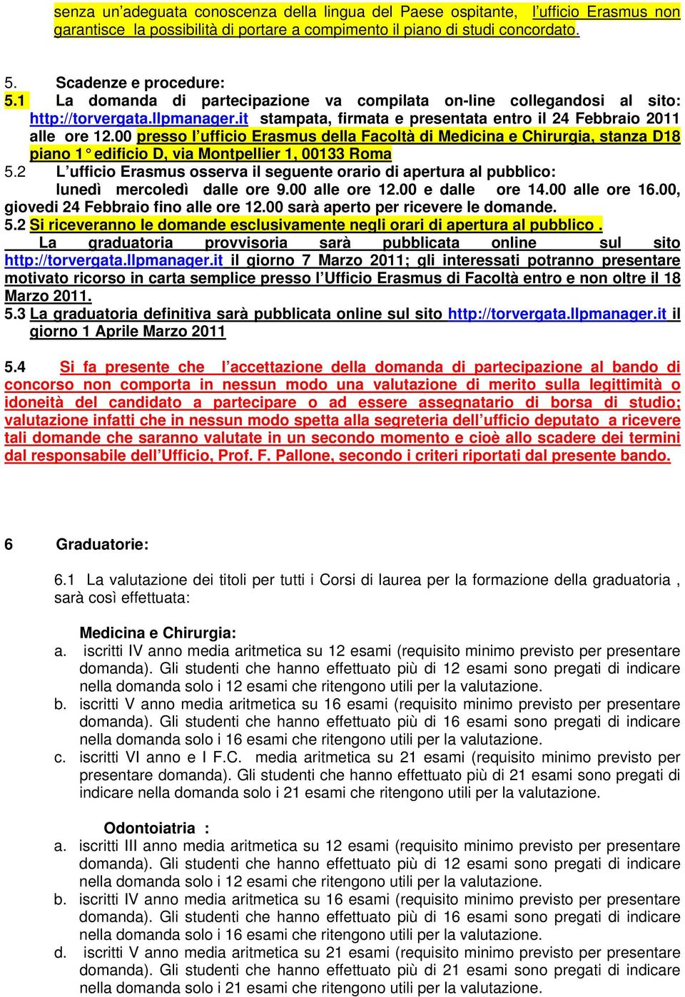 00 presso l ufficio Erasmus della Facoltà di Medicina e Chirurgia, stanza D18 piano 1 edificio D, via Montpellier 1, 00133 Roma 5.