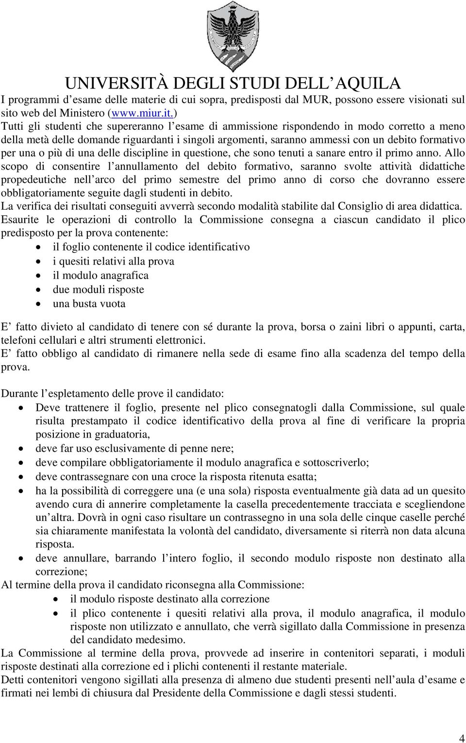 ) Tutti gli studenti che supereranno l esame di ammissione rispondendo in modo corretto a meno della metà delle domande riguardanti i singoli argomenti, saranno ammessi con un debito formativo per