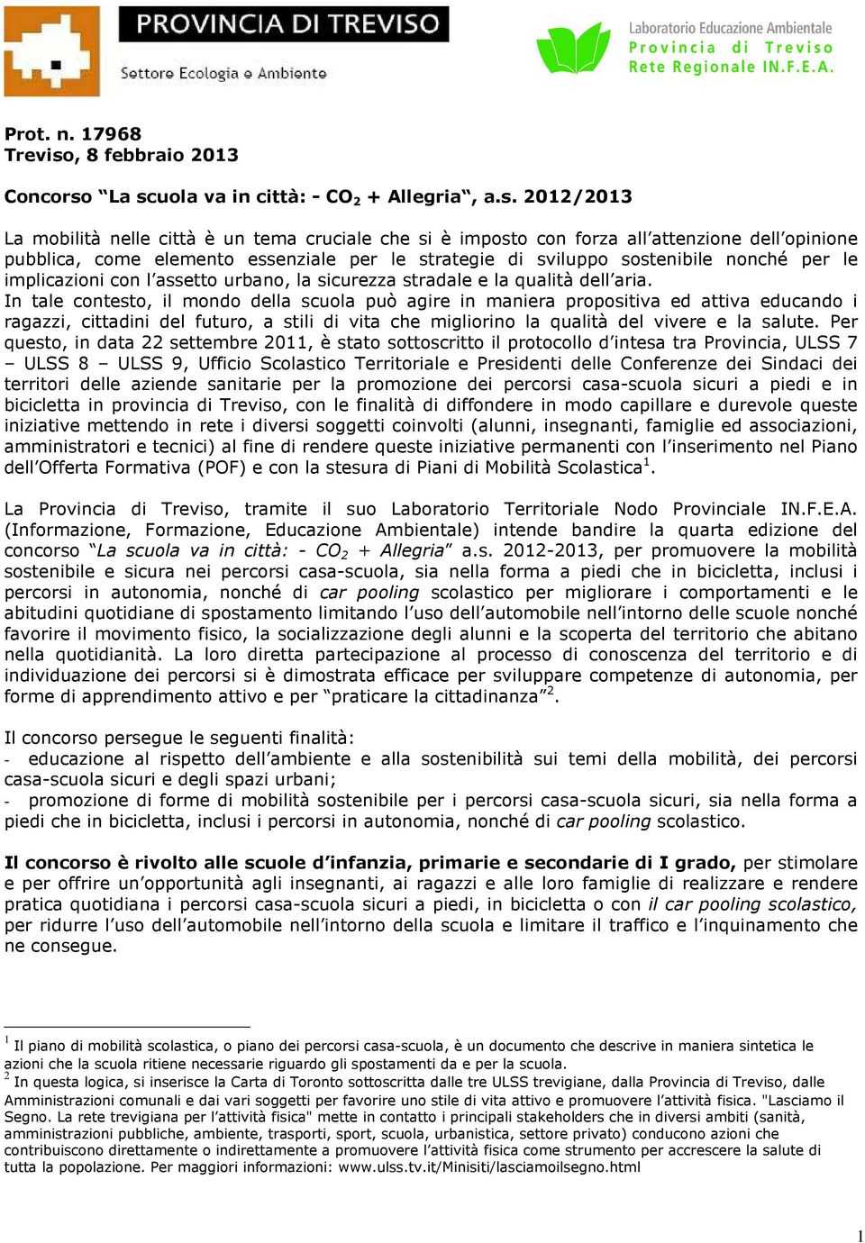 La scuola va in città: - CO 2 + Allegria, a.s. 2012/2013 La mobilità nelle città è un tema cruciale che si è imposto con forza all attenzione dell opinione pubblica, come elemento essenziale per le