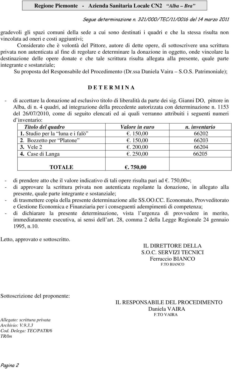 alla presente, quale parte integrante e sostanziale; Su proposta del Responsabile del Procedimento (Dr.ssa Daniela Vaira S.O.S. Patrimoniale); D E T E R M I N A - di accettare la donazione ad esclusivo titolo di liberalità da parte dei sig.