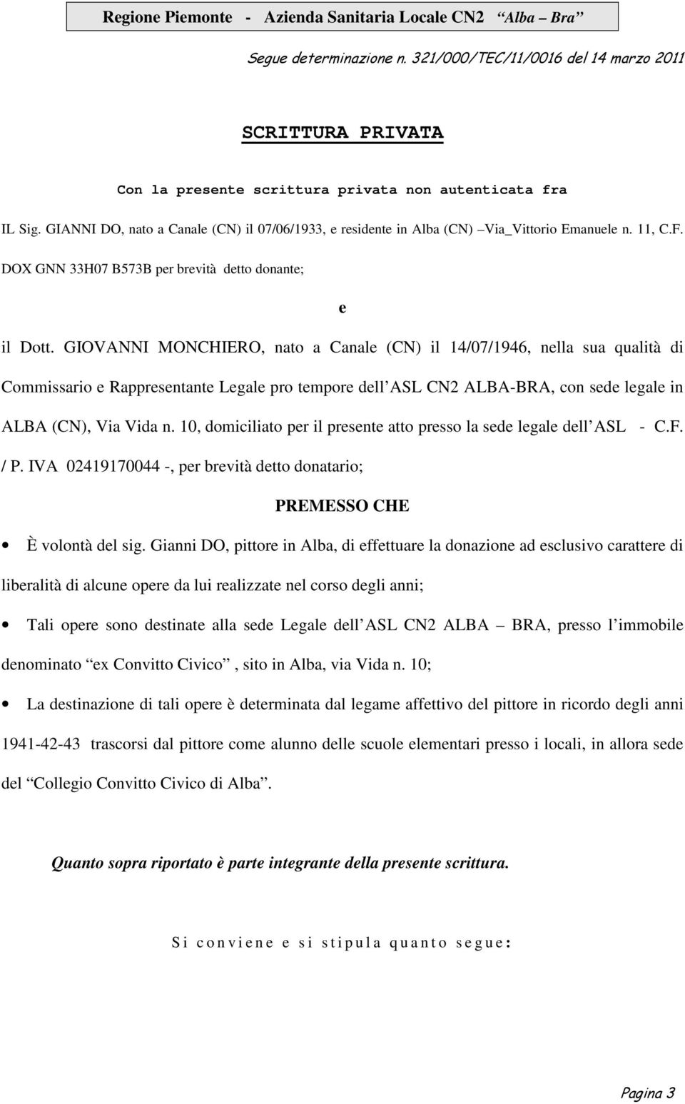 GIOVANNI MONCHIERO, nato a Canale (CN) il 14/07/1946, nella sua qualità di Commissario e Rappresentante Legale pro tempore dell ASL CN2 ALBA-BRA, con sede legale in ALBA (CN), Via Vida n.