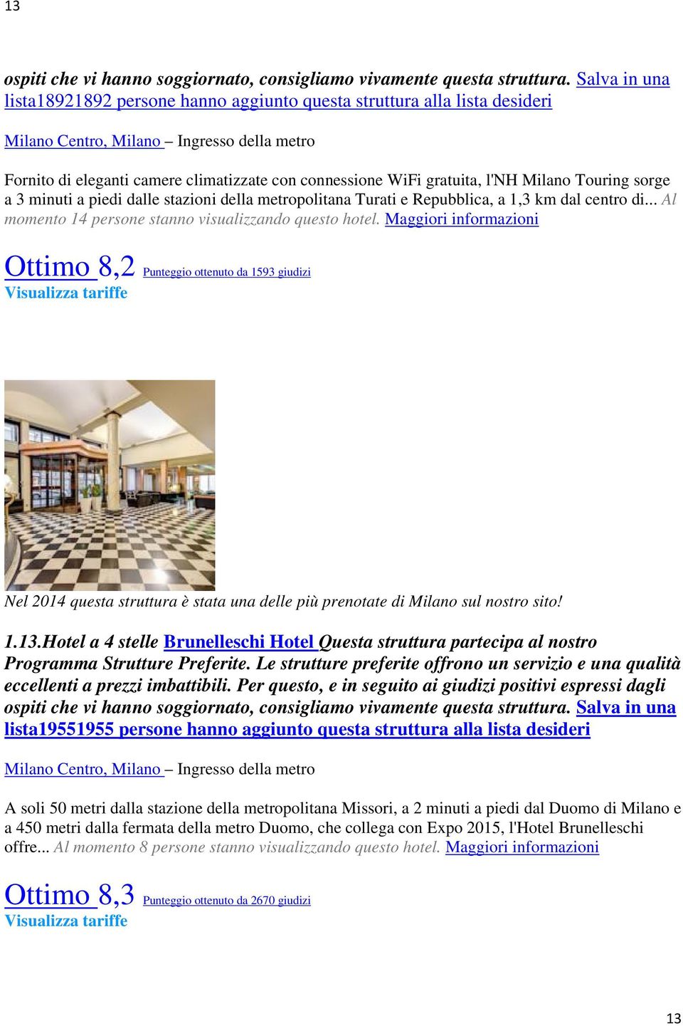 Maggiori informazioni Ottimo 8,2 Punteggio ottenuto da 1593 giudizi Nel 2014 questa struttura è stata una delle più prenotate di Milano sul nostro sito! 1.13.