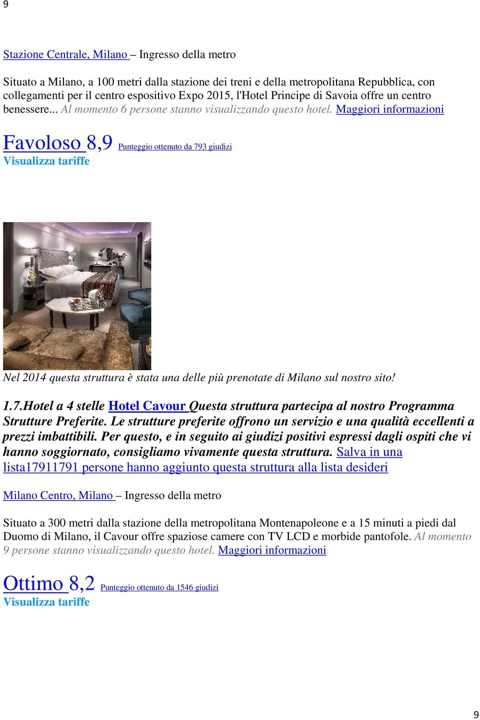 Maggiori informazioni Favoloso 8,9 Punteggio ottenuto da 793 giudizi Nel 2014 questa struttura è stata una delle più prenotate di Milano sul nostro sito! 1.7.Hotel a 4 stelle Hotel Cavour Questa struttura partecipa al nostro Programma Strutture Preferite.