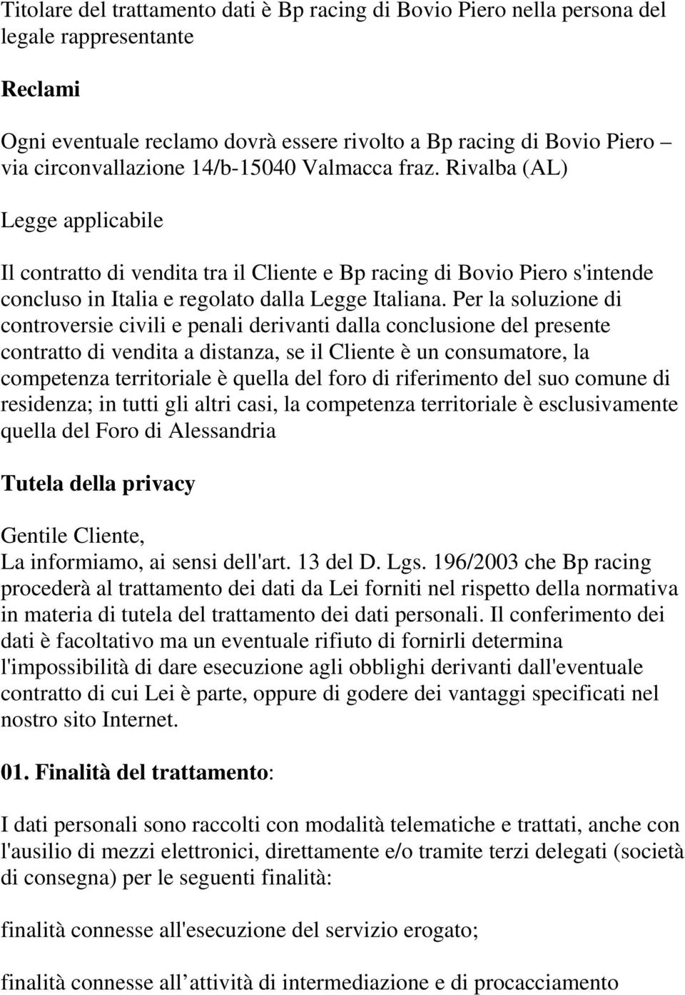 Per la soluzione di controversie civili e penali derivanti dalla conclusione del presente contratto di vendita a distanza, se il Cliente è un consumatore, la competenza territoriale è quella del foro