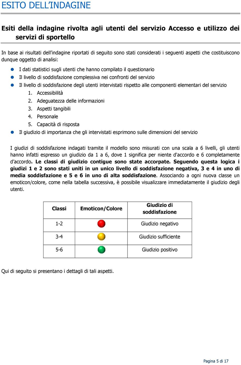 livello di soddisfazione degli utenti intervistati rispetto alle componenti elementari del servizio 1. Accessibilità 2. Adeguatezza delle informazioni 3. Aspetti tangibili 4. Personale 5.