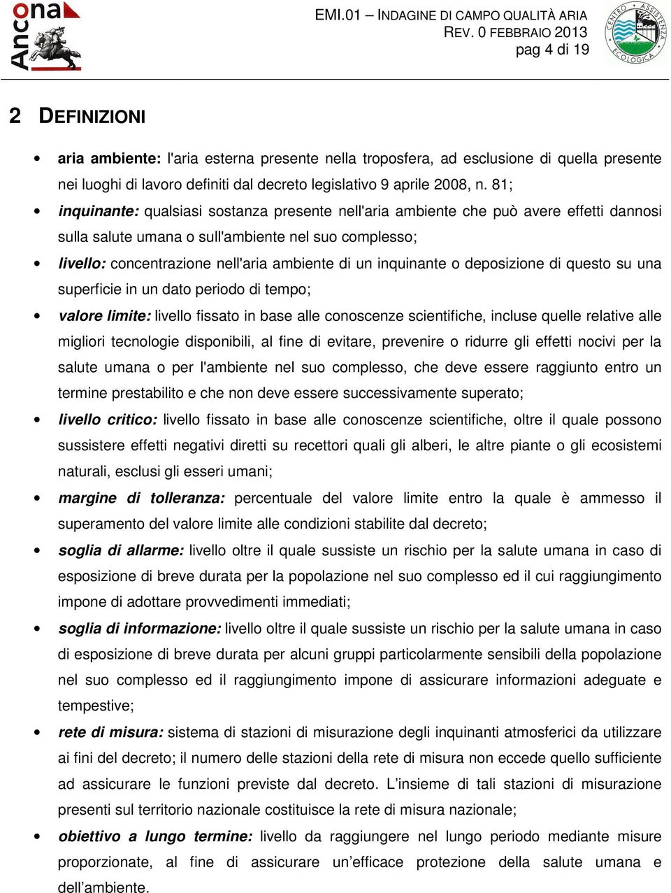 inquinante o deposizione di questo su una superficie in un dato periodo di tempo; valore limite: livello fissato in base alle conoscenze scientifiche, incluse quelle relative alle migliori tecnologie