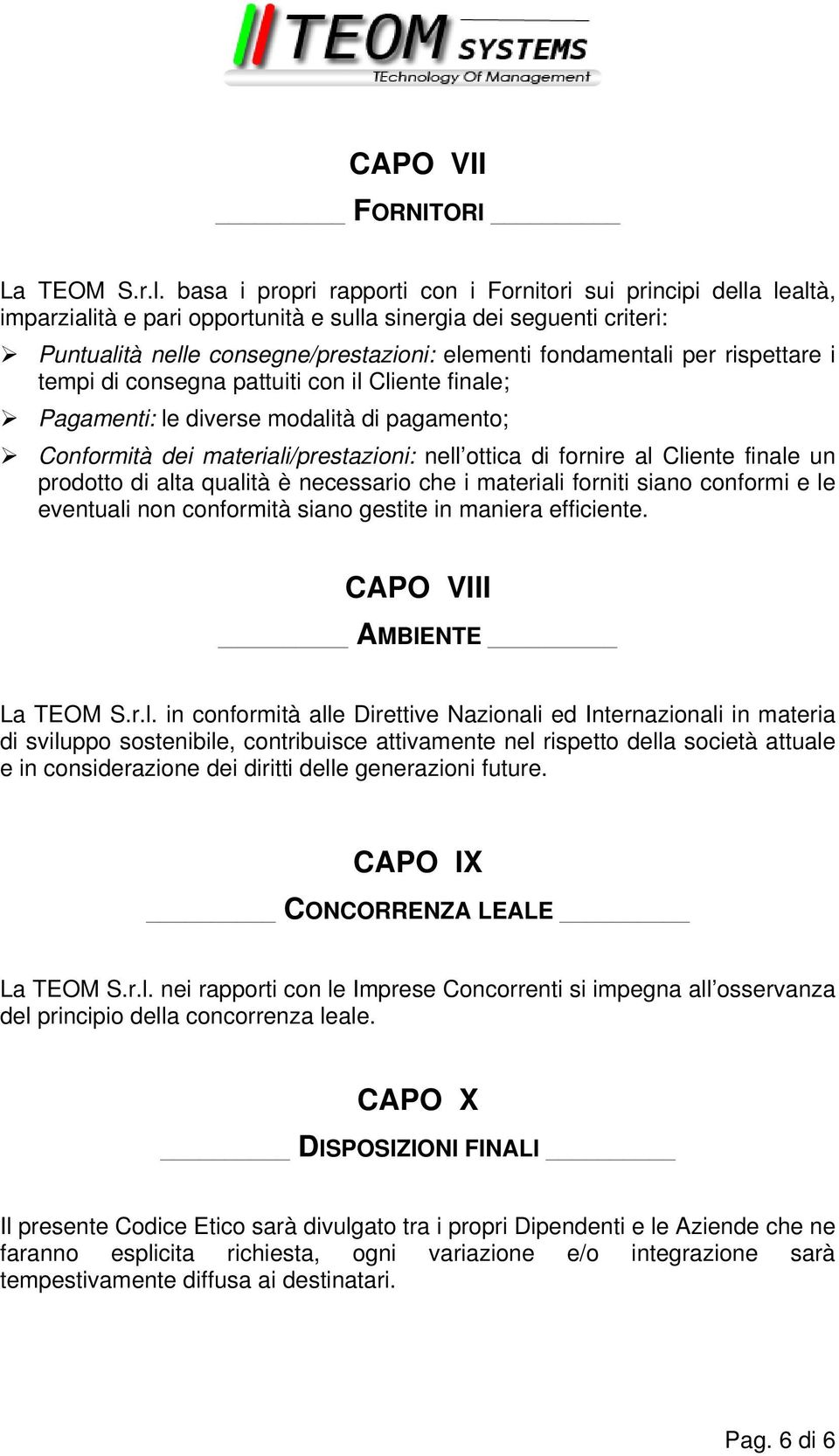 per rispettare i tempi di consegna pattuiti con il Cliente finale; Pagamenti: le diverse modalità di pagamento; Conformità dei materiali/prestazioni: nell ottica di fornire al Cliente finale un