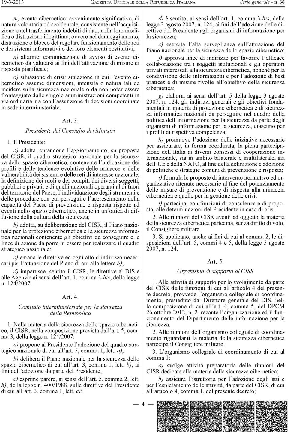 evento cibernetico da valutarsi ai fini dell attivazione di misure di risposta pianificate; o) situazione di crisi: situazione in cui l evento cibernetico assume dimensioni, intensità o natura tali