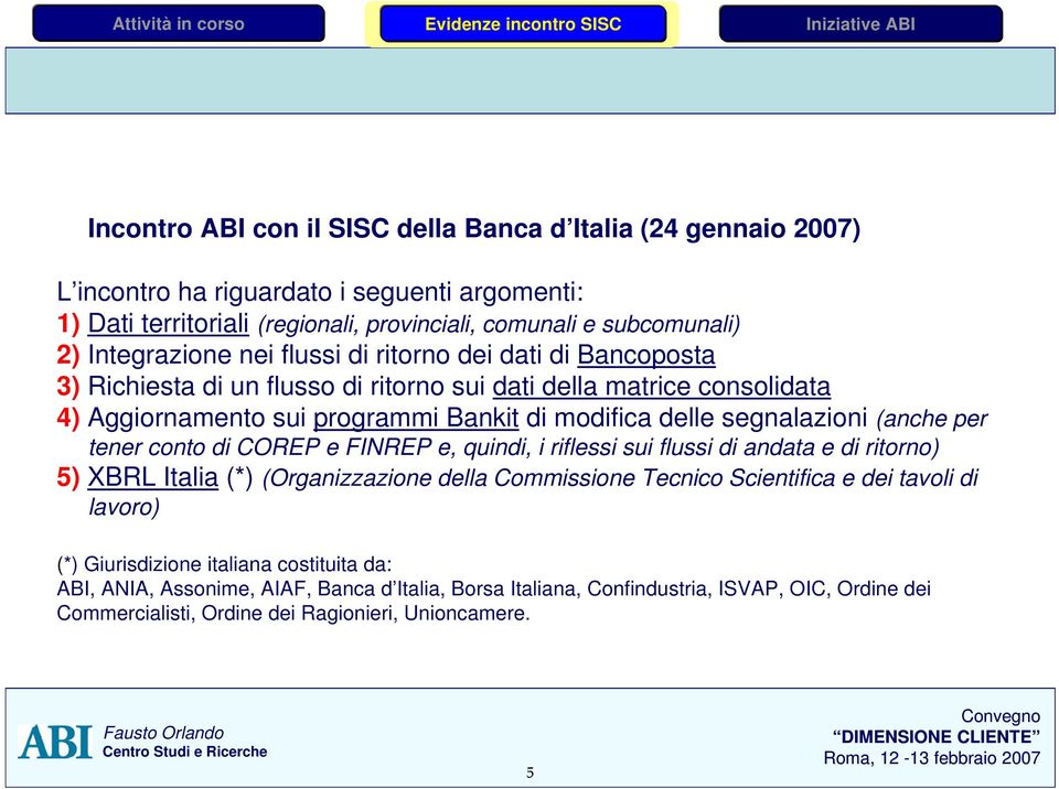 segnalazioni (anche per tener conto di COREP e FINREP e, quindi, i riflessi sui flussi di andata e di ritorno) 5) XBRL Italia (*) (Organizzazione della Commissione Tecnico Scientifica e dei