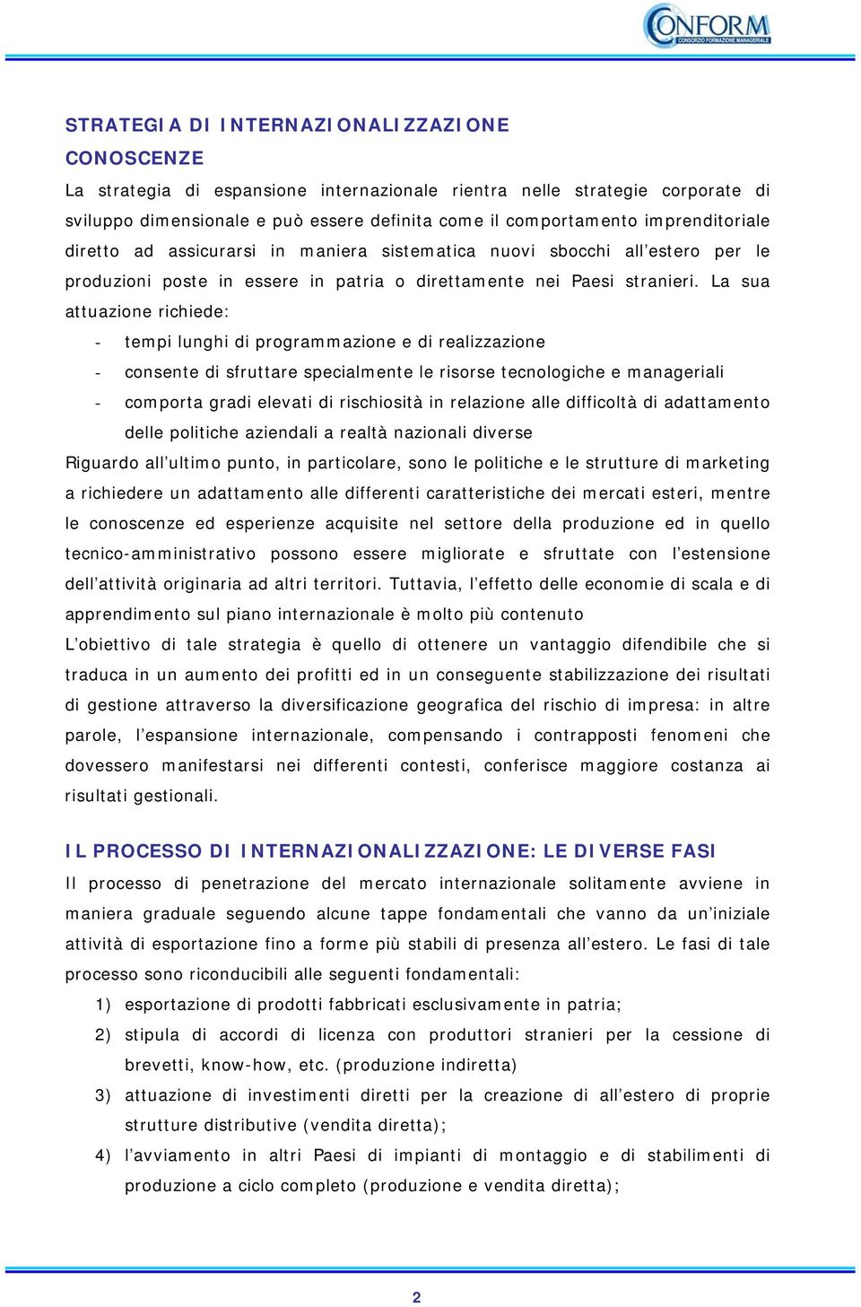 La sua attuazione richiede: - tempi lunghi di programmazione e di realizzazione - consente di sfruttare specialmente le risorse tecnologiche e manageriali - comporta gradi elevati di rischiosità in