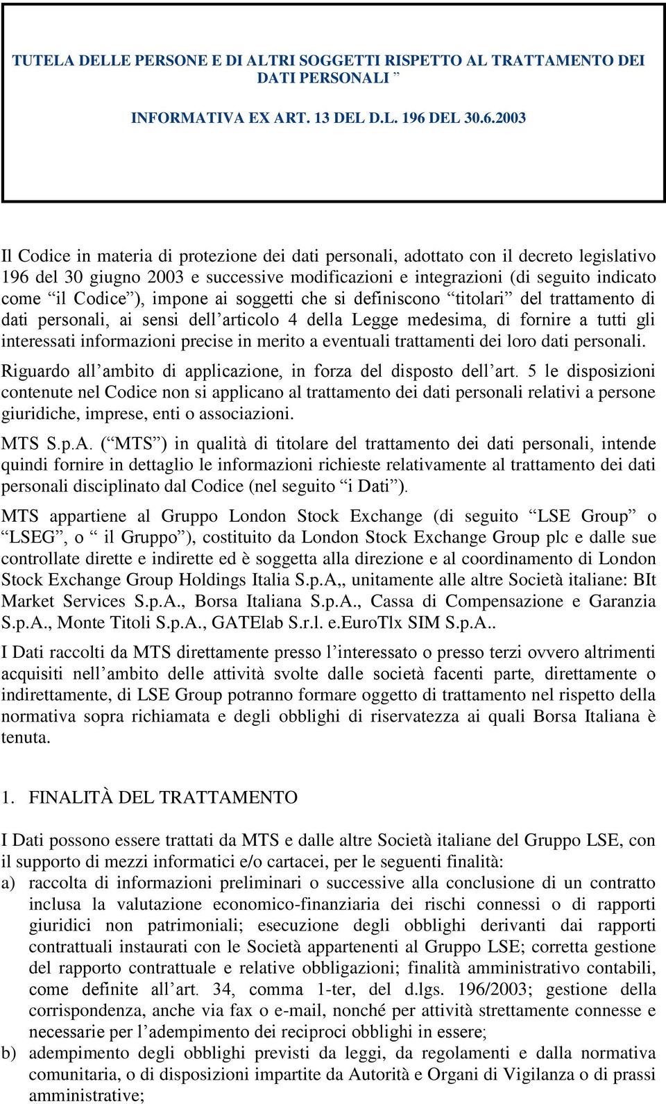 2003 Il Codice in materia di protezione dei dati personali, adottato con il decreto legislativo 196 del 30 giugno 2003 e successive modificazioni e integrazioni (di seguito indicato come il Codice ),