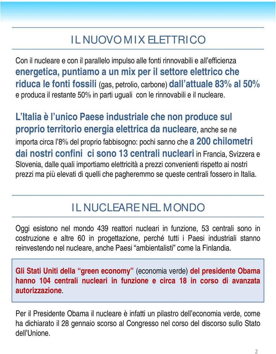 L Italia è l unico Paese industriale che non produce sul proprio territorio energia elettrica da nucleare, anche se ne importa circa l 8% del proprio fabbisogno: pochi sanno che a 200 chilometri dai