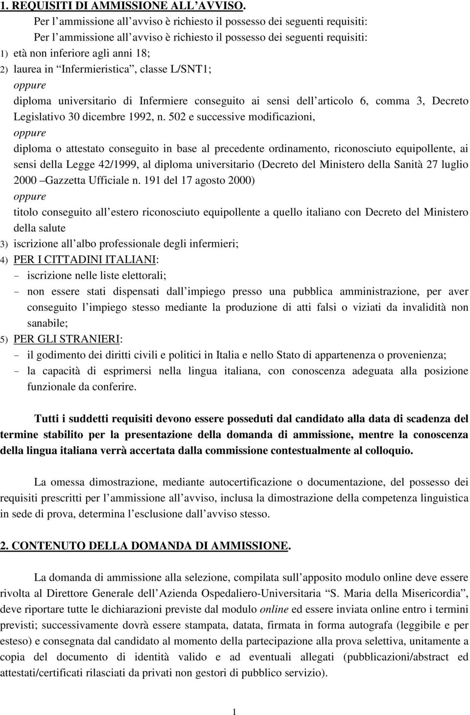 Infermieristica, classe L/SNT1; oppure diploma universitario di Infermiere conseguito ai sensi dell articolo 6, comma 3, Decreto Legislativo 30 dicembre 1992, n.