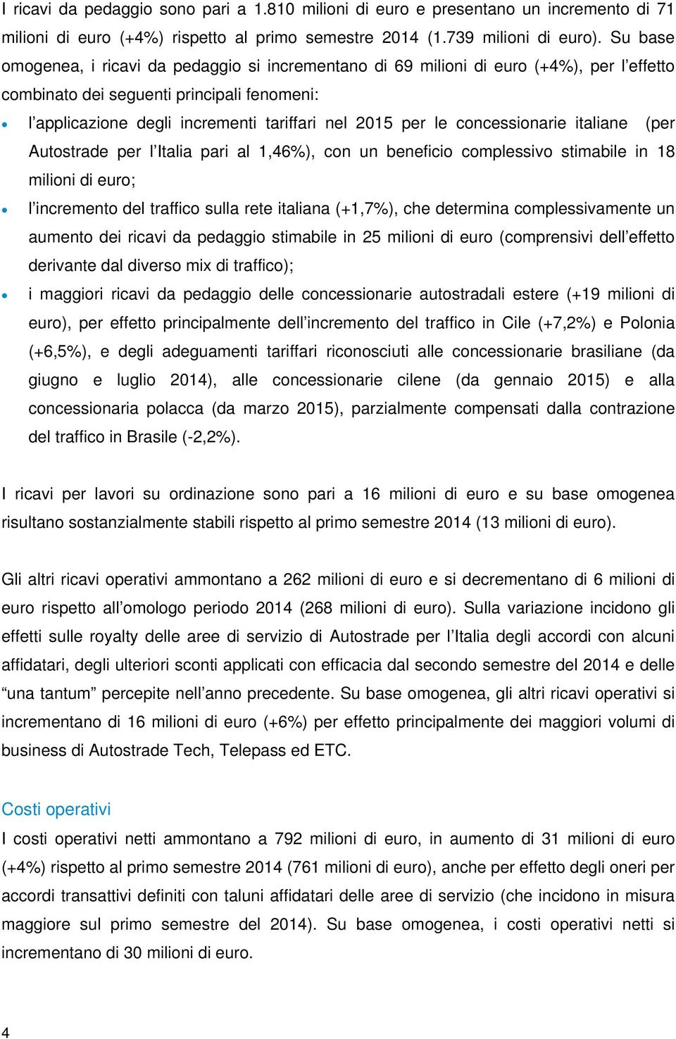 concessionarie italiane (per Autostrade per l Italia pari al 1,46%), con un beneficio complessivo stimabile in 18 milioni di euro; l incremento del traffico sulla rete italiana (+1,7%), che determina