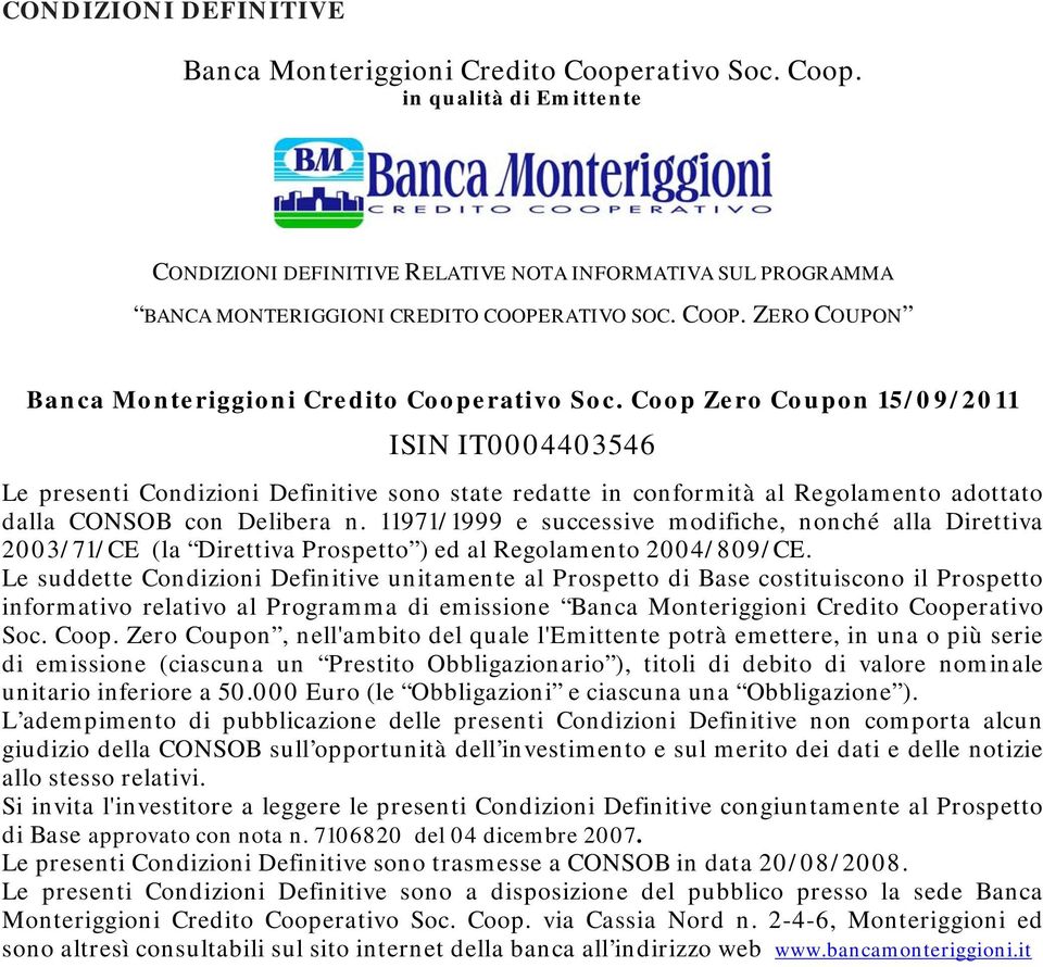 Coop Zero Coupon 15/09/2011 ISIN IT0004403546 Le presenti Condizioni Definitive sono state redatte in conformità al Regolamento adottato dalla CONSOB con Delibera n.