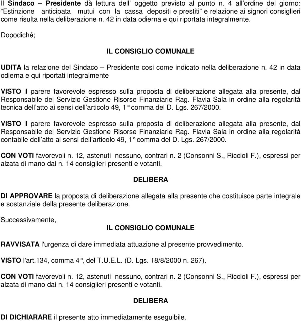 42 in data odierna e qui riportata integralmente. Dopodiché; IL CONSIGLIO COMUNALE UDITA la relazione del Sindaco Presidente cosi come indicato nella deliberazione n.