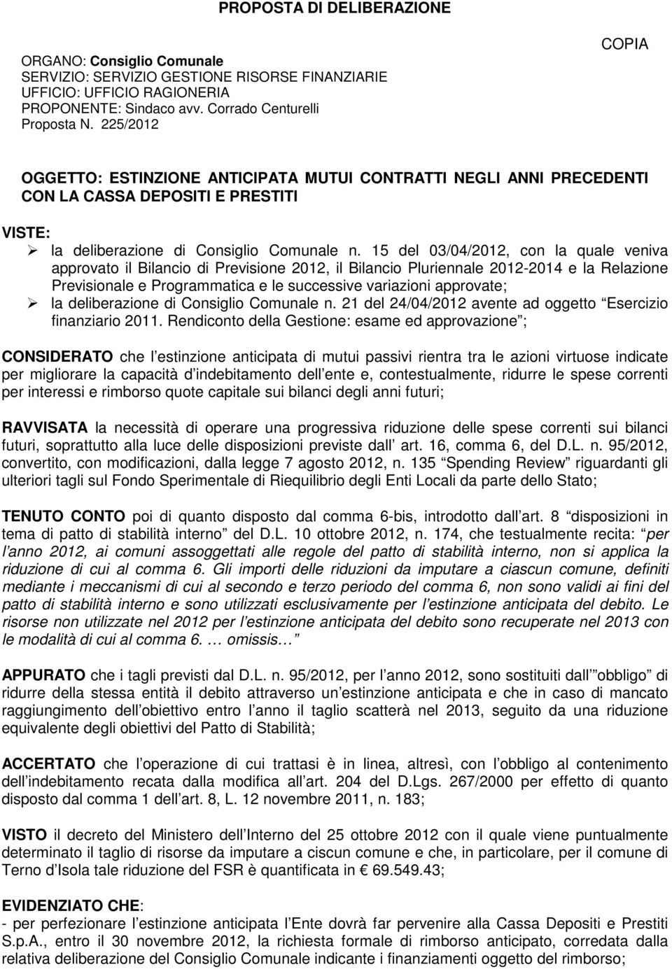 15 del 03/04/2012, con la quale veniva approvato il Bilancio di Previsione 2012, il Bilancio Pluriennale 2012-2014 e la Relazione Previsionale e Programmatica e le successive variazioni approvate; la