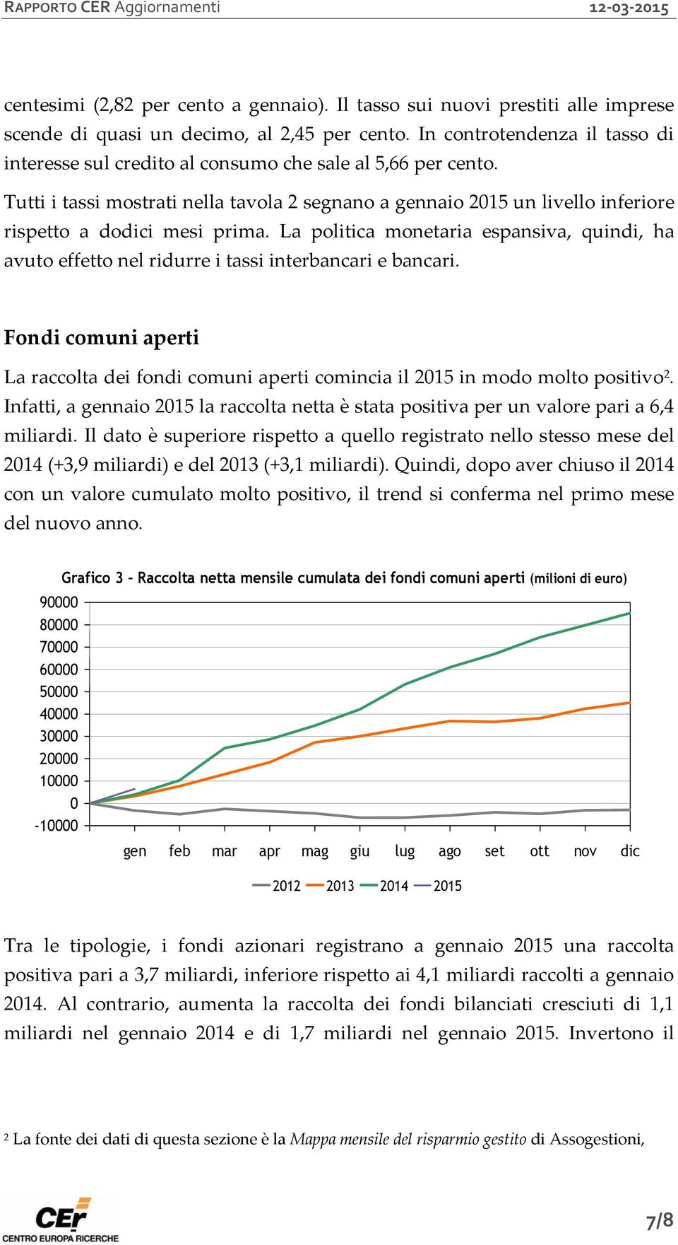 Tutti i tassi mostrati nella tavola 2 segnano a gennaio 2015 un livello inferiore rispetto a dodici mesi prima.