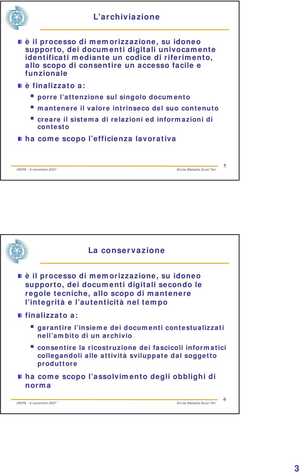 efficienza lavorativa 5 La conservazione è il processo di memorizzazione, su idoneo supporto, dei documenti digitali secondo le regole tecniche, allo scopo di mantenere l integrità e l autenticità