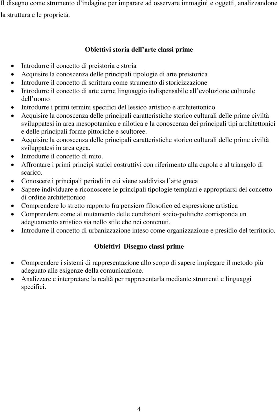 strumento di storicizzazione Introdurre il concetto di arte come linguaggio indispensabile all evoluzione culturale dell uomo Introdurre i primi termini specifici del lessico artistico e