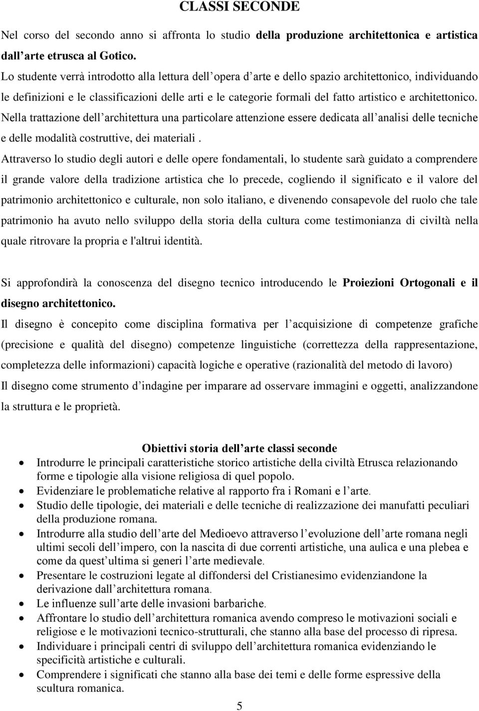 architettonico. Nella trattazione dell architettura una particolare attenzione essere dedicata all analisi delle tecniche e delle modalità costruttive, dei materiali.