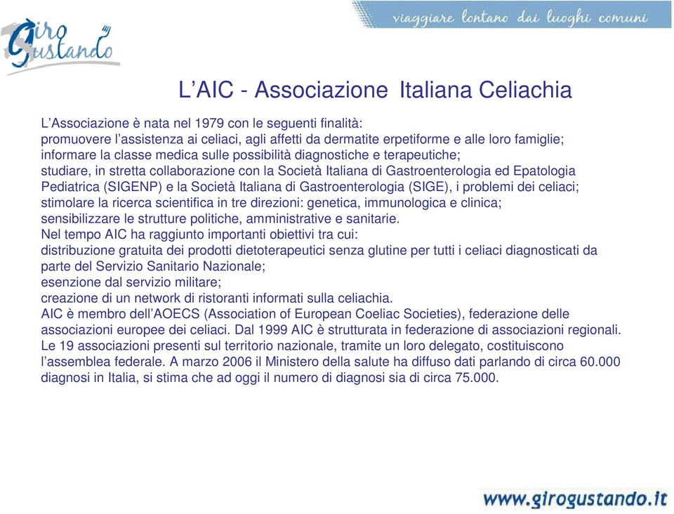 Società Italiana di Gastroenterologia (SIGE), i problemi dei celiaci; stimolare la ricerca scientifica in tre direzioni: genetica, immunologica e clinica; sensibilizzare le strutture politiche,