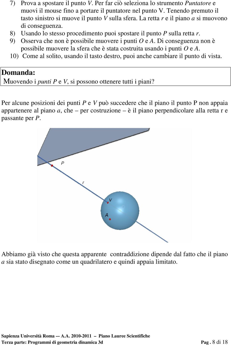 9) Osserva che non è possibile muovere i punti O e A. Di conseguenza non è possibile muovere la sfera che è stata costruita usando i punti O e A.