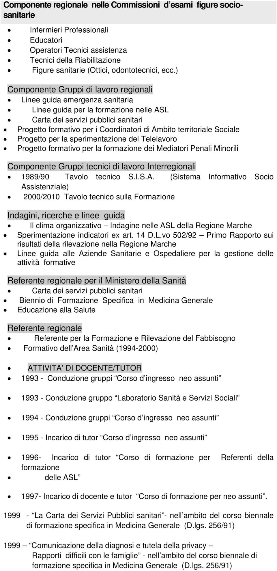 ) Componente Gruppi di lavoro regionali Linee guida emergenza sanitaria Linee guida per la formazione nelle ASL Carta dei servizi pubblici sanitari Progetto formativo per i Coordinatori di Ambito