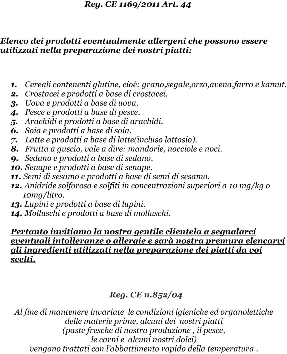 Arachidi e prodotti a base di arachidi. 6. Soia e prodotti a base di soia. 7. Latte e prodotti a base di latte(incluso lattosio). 8. Frutta a guscio, vale a dire: mandorle, nocciole e noci. 9.