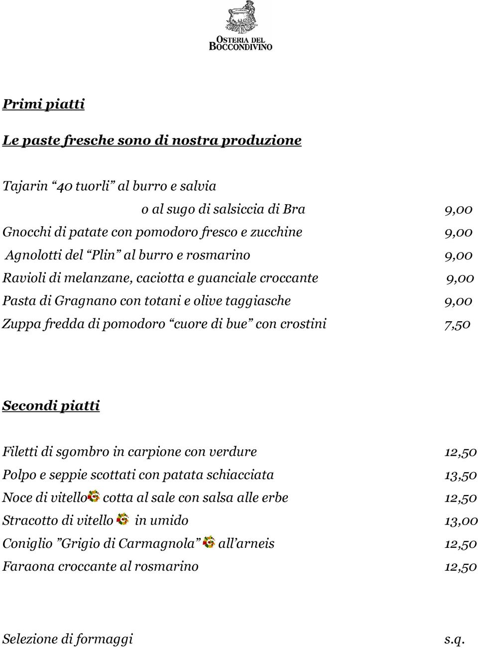 pomodoro cuore di bue con crostini 7,50 Secondi piatti Filetti di sgombro in carpione con verdure 12,50 Polpo e seppie scottati con patata schiacciata 13,50 Noce di vitello