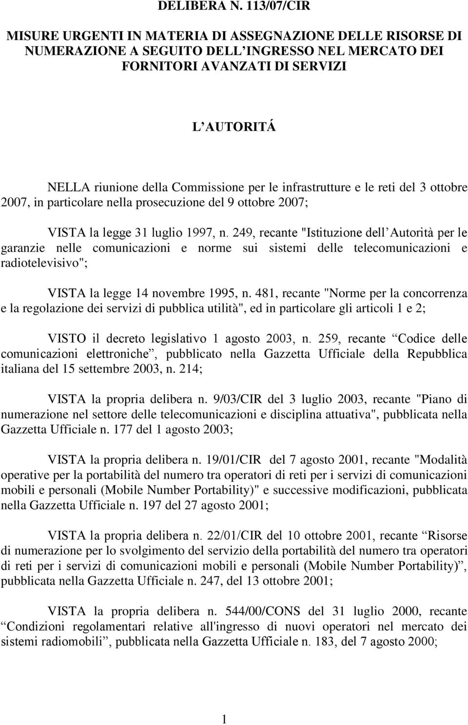 le infrastrutture e le reti del 3 ottobre 2007, in particolare nella prosecuzione del 9 ottobre 2007; VISTA la legge 31 luglio 1997, n.