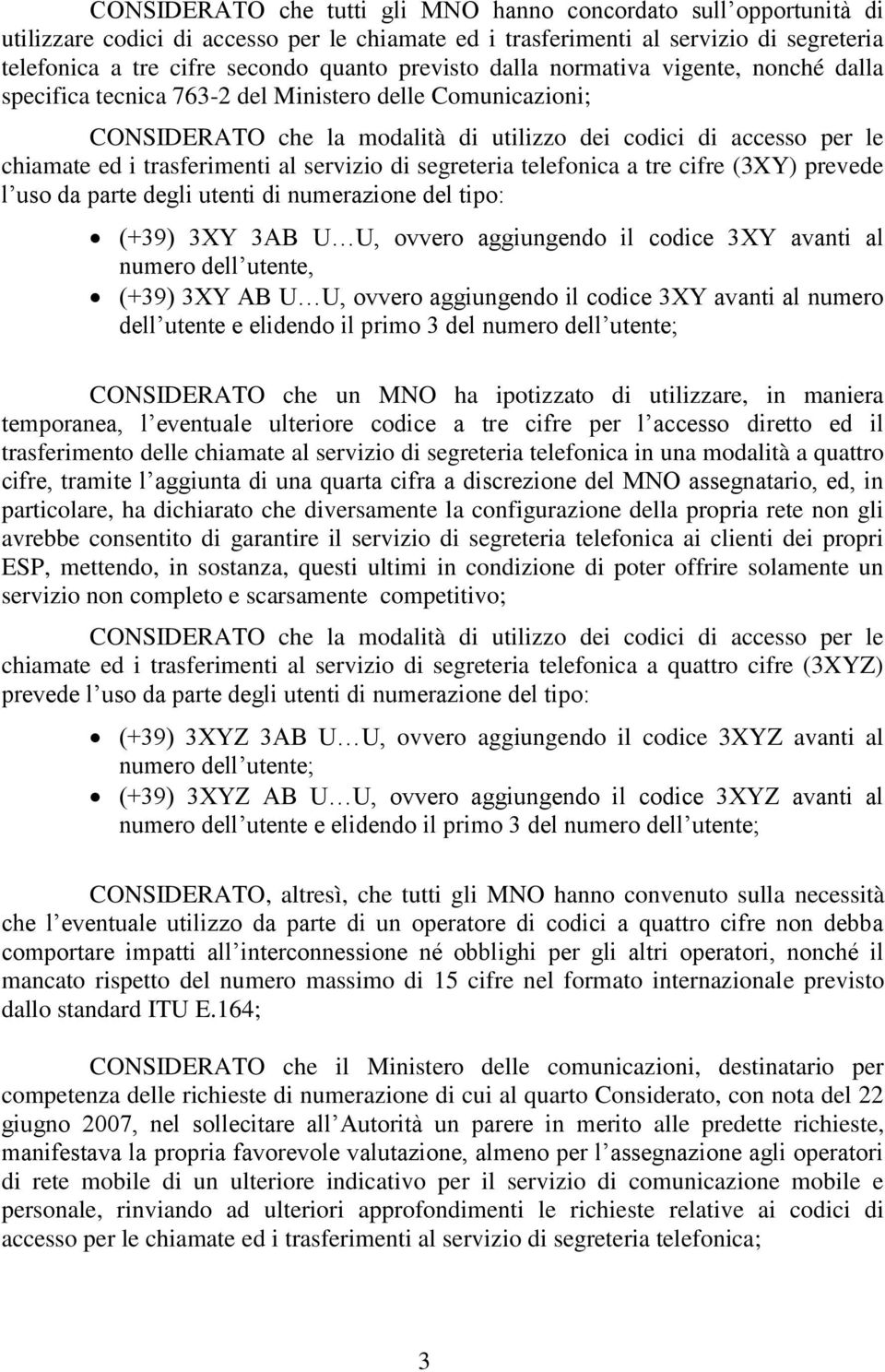 trasferimenti al servizio di segreteria telefonica a tre cifre (3XY) prevede l uso da parte degli utenti di numerazione del tipo: (+39) 3XY 3AB U U, ovvero aggiungendo il codice 3XY avanti al numero