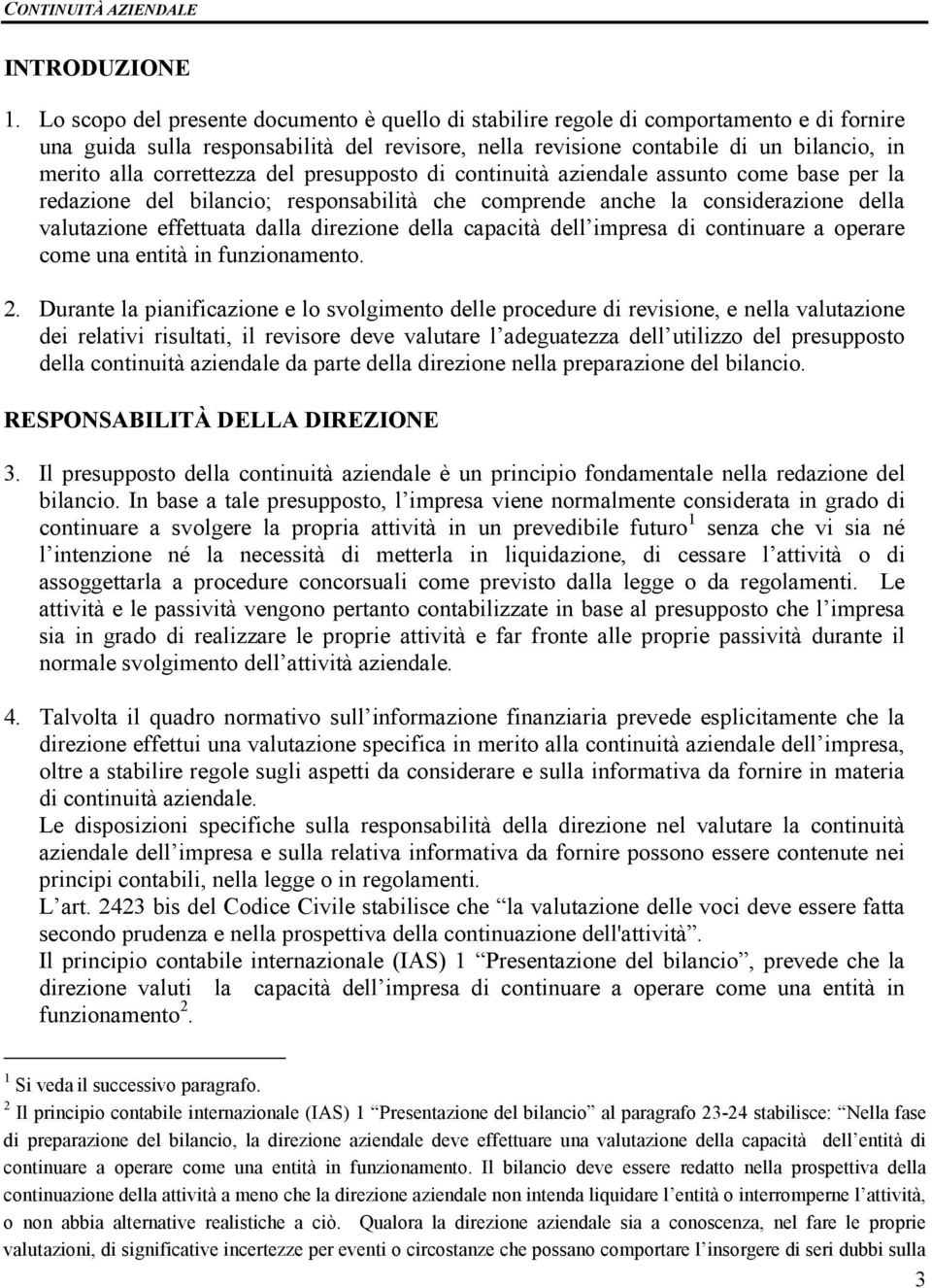 correttezza del presupposto di continuità aziendale assunto come base per la redazione del bilancio; responsabilità che comprende anche la considerazione della valutazione effettuata dalla direzione