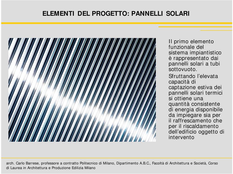 Sfruttando l elevata capacità di captazione estiva dei pannelli solari termici si ottiene una