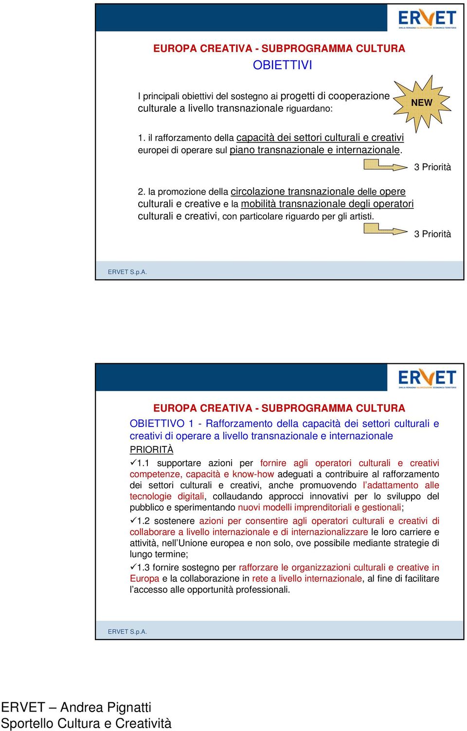 la promozione della circolazione transnazionale delle opere culturali e creative e la mobilità transnazionale degli operatori culturali e creativi, con particolare riguardo per gli artisti.