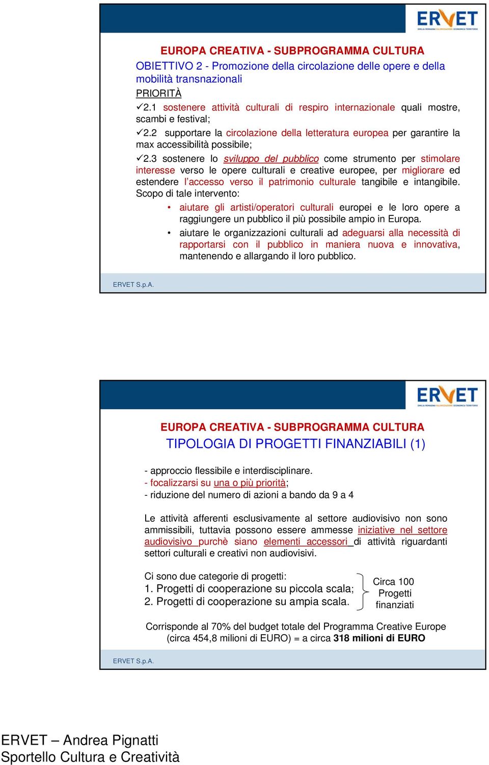 3 sostenere lo sviluppo del pubblico come strumento per stimolare interesse verso le opere culturali e creative europee, per migliorare ed estendere l accesso verso il patrimonio culturale tangibile