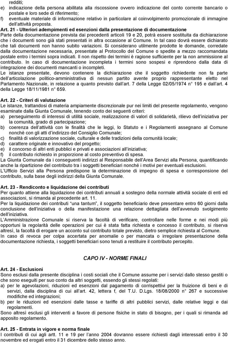 21 - Ulteriori adempimenti ed esenzioni dalla presentazione di documentazione Parte della documentazione prevista dai precedenti articoli 19 e 20, potrà essere sostituita da dichiarazione che i