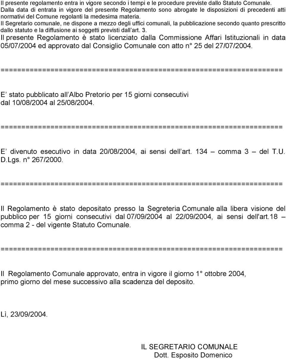 Il Segretario comunale, ne dispone a mezzo degli uffici comunali, la pubblicazione secondo quanto prescritto dallo statuto e la diffusione ai soggetti previsti dall art. 3.