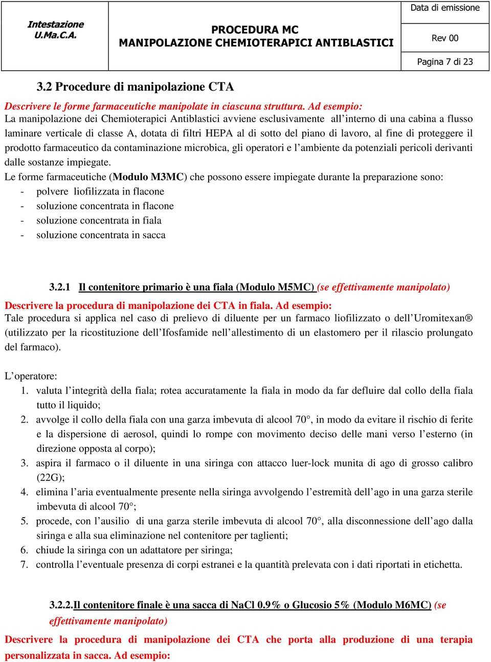 lavoro, al fine di proteggere il prodotto farmaceutico da contaminazione microbica, gli operatori e l ambiente da potenziali pericoli derivanti dalle sostanze impiegate.