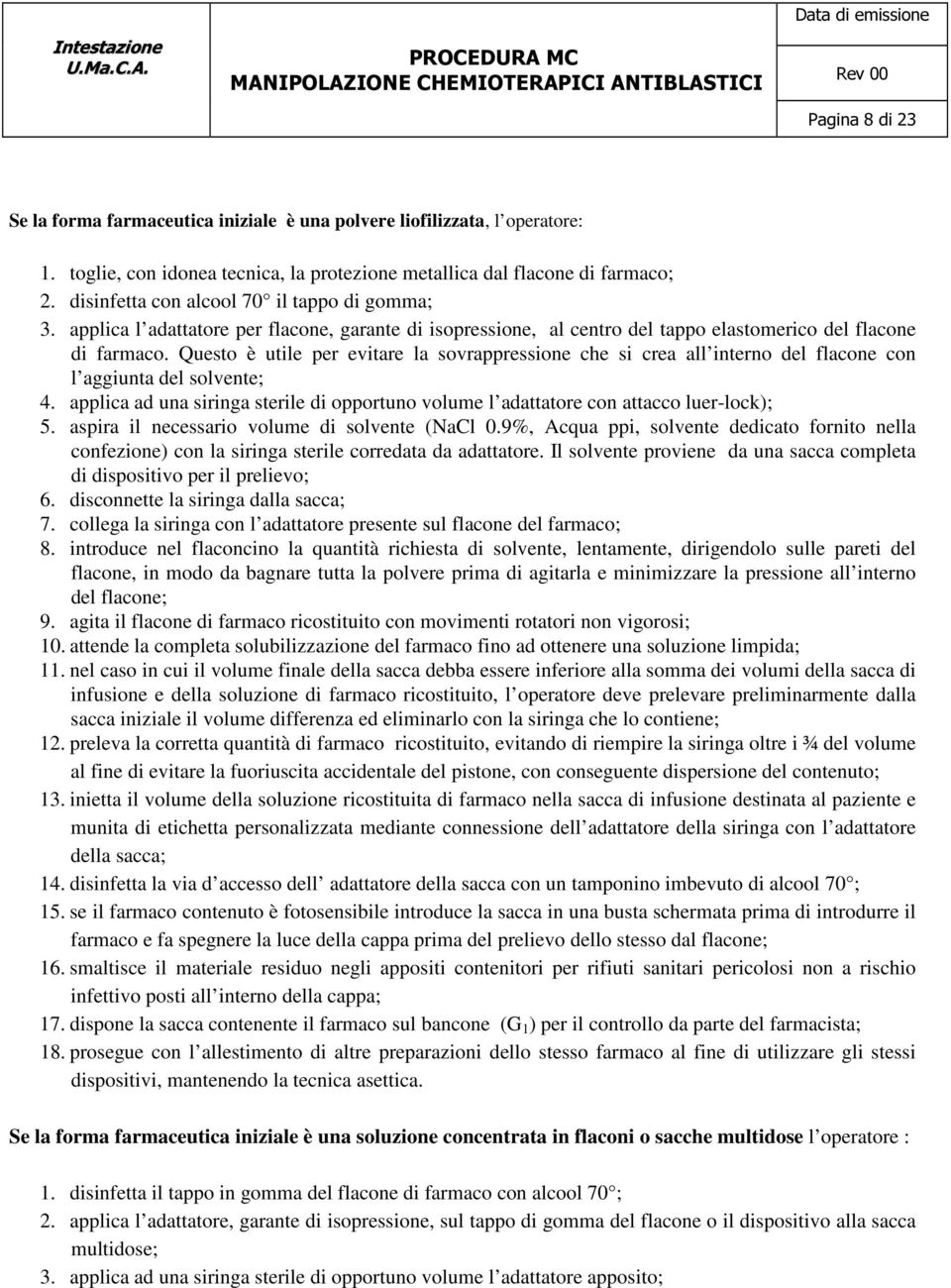 Questo è utile per evitare la sovrappressione che si crea all interno del flacone con l aggiunta del solvente; 4.