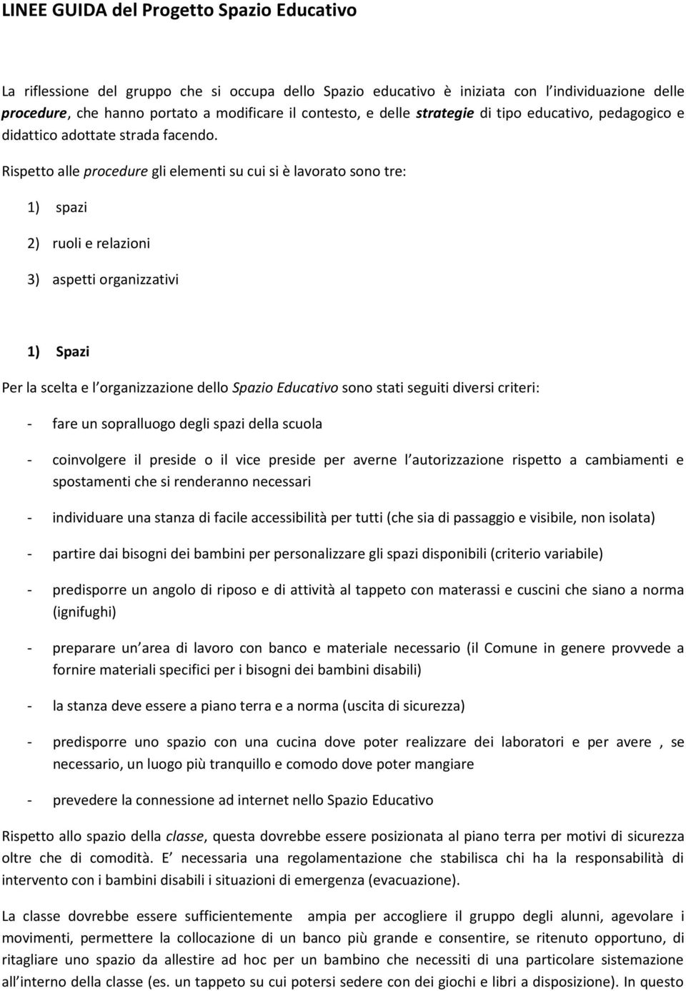 Rispetto alle procedure gli elementi su cui si è lavorato sono tre: 1) spazi 2) ruoli e relazioni 3) aspetti organizzativi 1) Spazi Per la scelta e l organizzazione dello Spazio Educativo sono stati